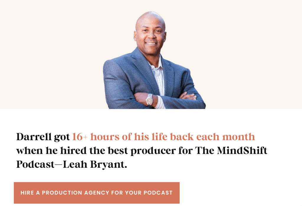 Image says: “Darrell got 16+ hours of his life back each month when he hired the best producer for The MindShift Podcast—Leah Bryant” 